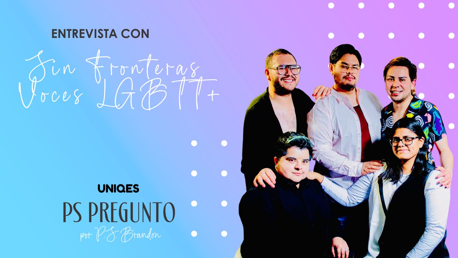 PS Pregunto | entrevista con Sin Fronteras: Voces LGBTT+